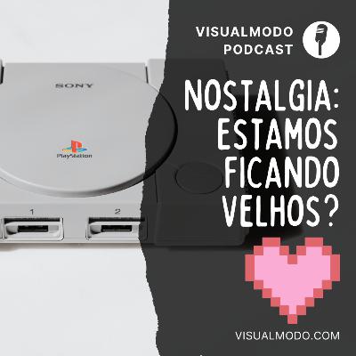 Nostalgia: Estamos Ficando Velhos? - Visualmodo Podcast #99 🎙