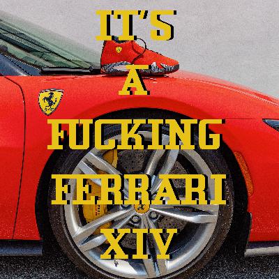 Episode 132: It’s A F*cking Ferrari XIV