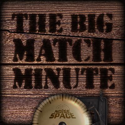 Check This Sh*t Out: The Big Match Minute