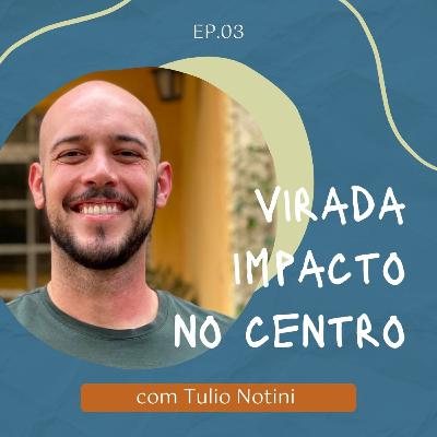 Episódio 3 - Virada Impacto no Centro com Tulio Notini Episódio 3 - Virada Impacto no Centro com Tulio Notini