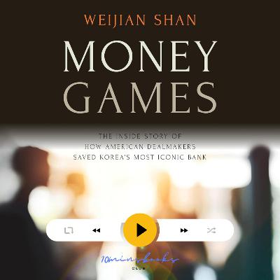 Money Games: The Inside Story of How American Dealmakers Saved Korea's Most Iconic Bank