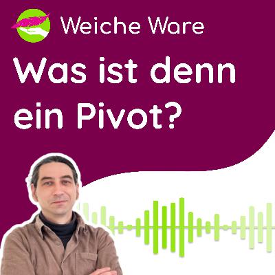 Was ist ein Pivot? | <Weiche Ware> IT Business Podcast #39