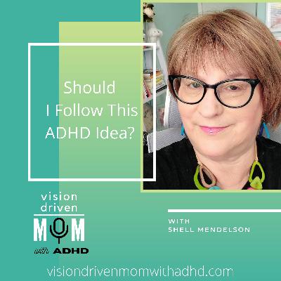 Should I Follow This ADHD Idea? With Shell Mendelson