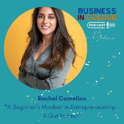 EP 119 A Beginner's Mindset in Entrepreneurship - A Gut Instinct/Rachel Castelino