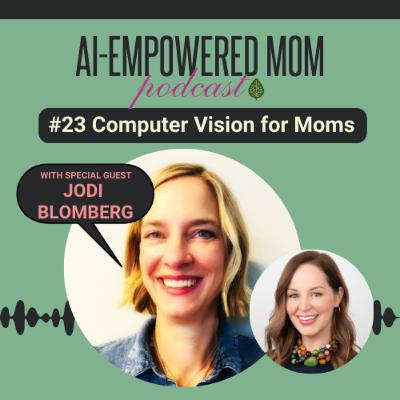 #23 AI-Empowered Mom | Seeing the Future: Computer Vision for Moms with Jodi Blomberg #23 AI-Empowered Mom | Seeing the Future: Computer Vision for Moms with Jodi Blomberg