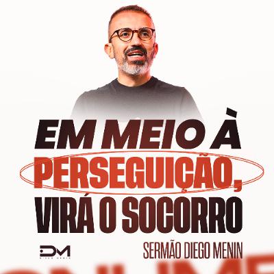 EM MEIO À PERSEGUIÇÃO, VIRÁ O SOCORRO