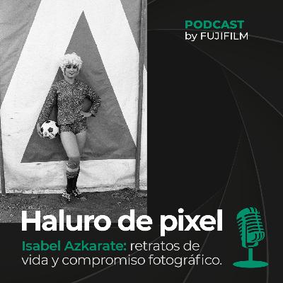 Isabel Azkarate: retratos de vida y compromiso fotográfico