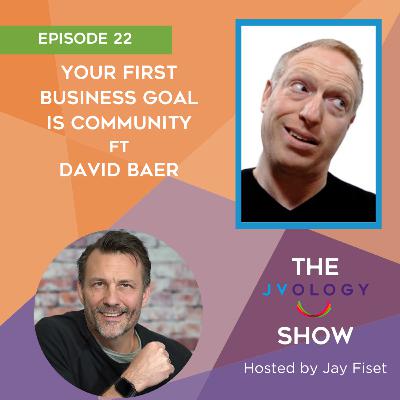 Episode 22: Your First Business Goal is Community ft David Baer