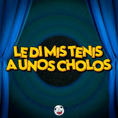 LE DI MIS TENIS A UNOS CHOLOS