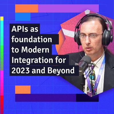 APIs as Foundation to Modern Integration for 2023 and Beyond | APIX Experience Talks APIs as Foundation to Modern Integration for 2023 and Beyond | APIX Experience Talks