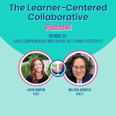 Episode 23: Can a Comprehensive High School Be Learner-Centered? (with Melissa Agudelo)