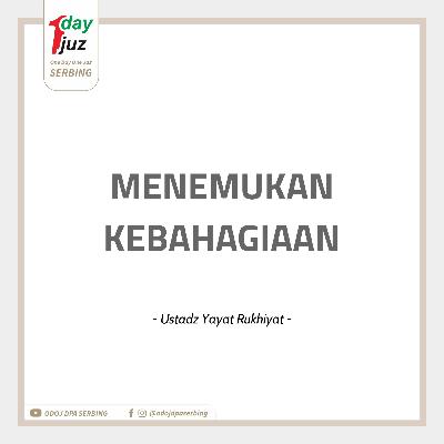Menemukan Kebahagiaan (Oleh Ustadz Yayat Rukhiat) Menemukan Kebahagiaan (Oleh Ustadz Yayat Rukhiat)