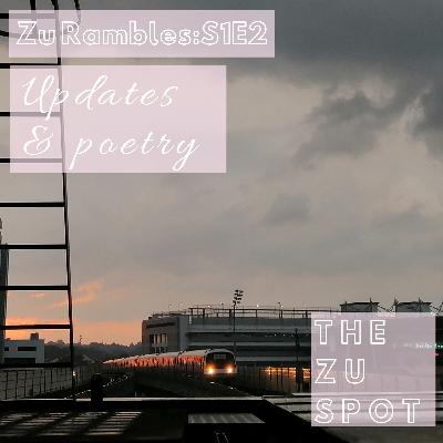Zu Rambles:S1E2 | Updates & poetry