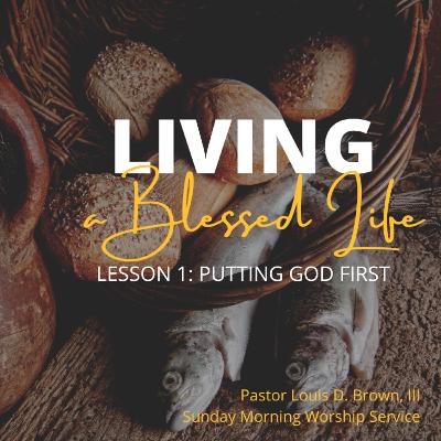 Living a Blessed Life: Part I Putting God First | Pastor Louis D. Brown, III | 11.20.22