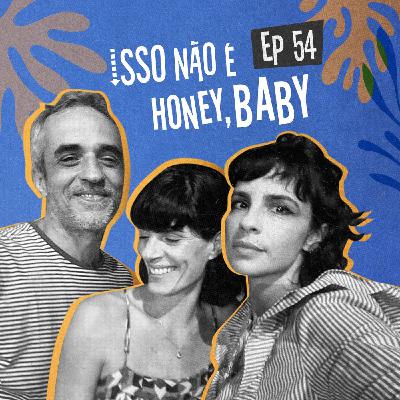 EP54 - Isso não é Honey Baby EP54 - Isso não é Honey Baby