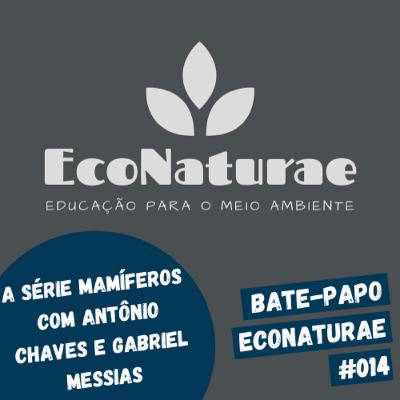 Série Mamíferos com Antônio Chaves e Gabriel Messias - Bate-papo EcoNaturae #014