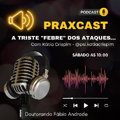 Praxcast # 44 - A Infeliz "Febre" de ataque á escolas.