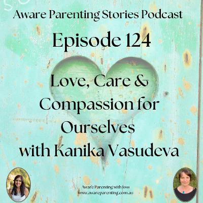 Episode 124 - Love Care and Compassion for Ourselves with Kanika Vasudeva