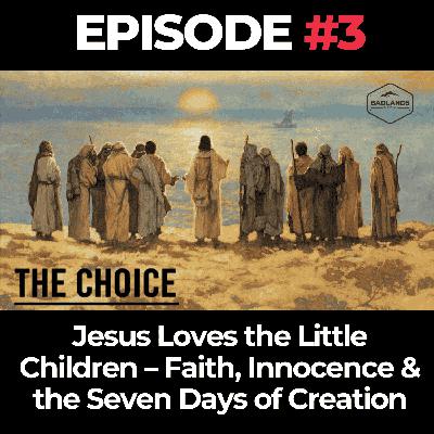 The Choice Ep. 3: Jesus Loves the Little Children – Faith, Innocence & the Seven Days of Creation The Choice Ep. 3: Jesus Loves the Little Children – Faith, Innocence & the Seven Days of Creation
