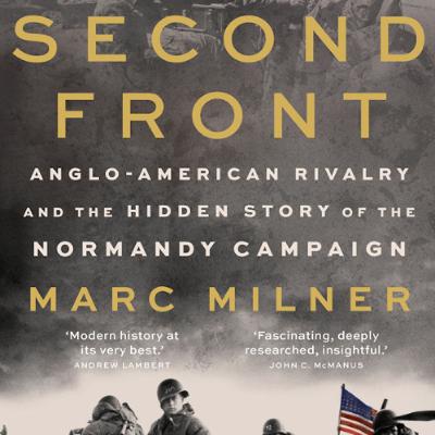 Second Front: Anglo-American Rivalry and the Hidden Story of the Normandy Campaign Second Front: Anglo-American Rivalry and the Hidden Story of the Normandy Campaign