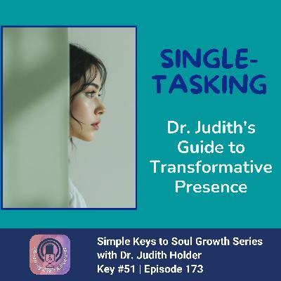 Keys to Soul Progress #173: The Spiritual Power of Single Tasking | Dr. Judith's Guide to Transformative Presence