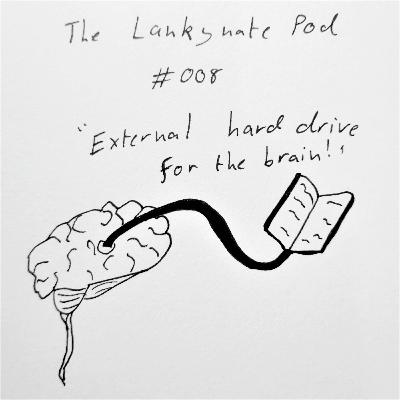 The Lankynate Pod #008: "External hard drive for the brain!"