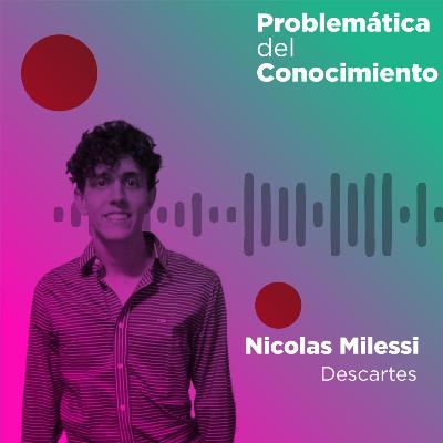 Descartes | Problemática del conocimiento (por Nicolás Milessi) Descartes | Problemática del conocimiento (por Nicolás Milessi)