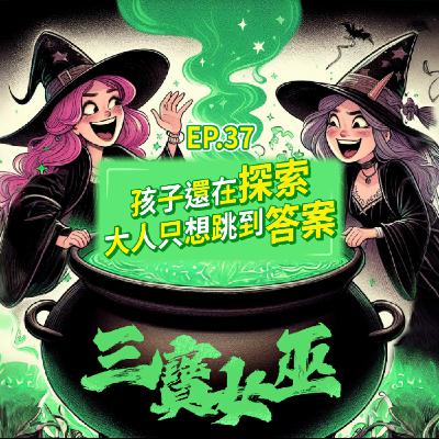 【三寶女巫】EP37 孩子還在探索，大人只想跳到答案