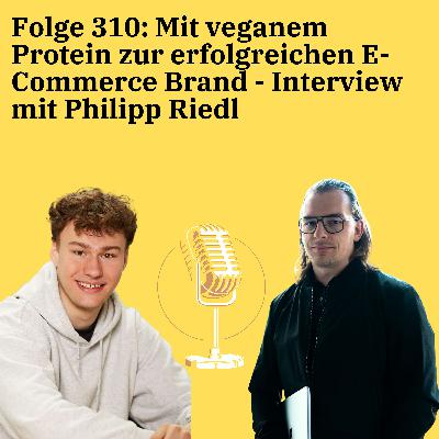 Folge 310: Mit veganem Protein zur erfolgreichen E-Commerce Brand - Interview mit Philipp Riedl