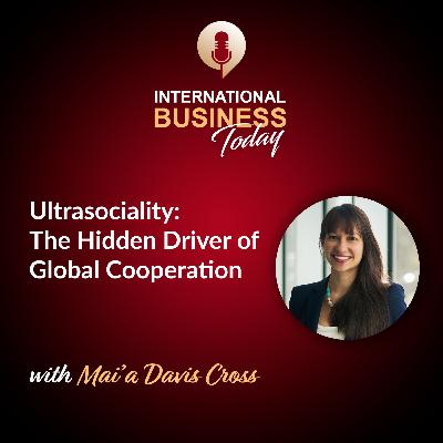S7E4: Ultrasociality: The Hidden Driver of Global Cooperation with Mai’a Davis Cross