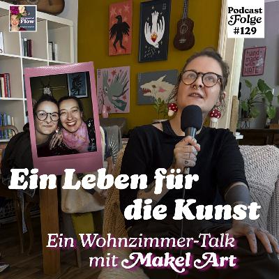 129. Ein Leben für die Kunst – Ein Wohnzimmer-Talk mit Makel Art