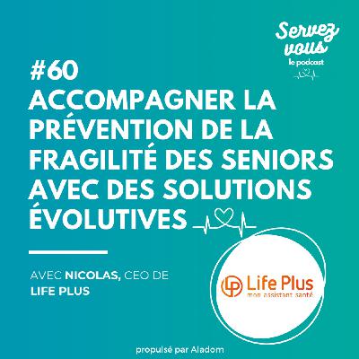 #60 - Accompagner la prévention de la fragilité des seniors avec des solutions évolutives : la mission de Life Plus
