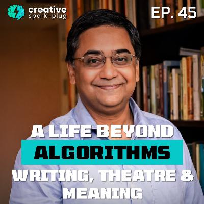 A Life Beyond Algorithms: Writing, Theatre & Meaning ft. Nilanjan P. Choudhury | Rajesh Sharma | Baashobe Majumdar | EP 45 | CSP