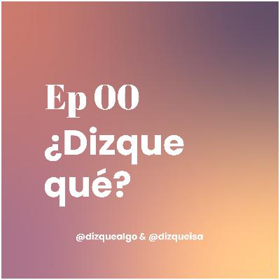 Ep 00 - Dizque qué