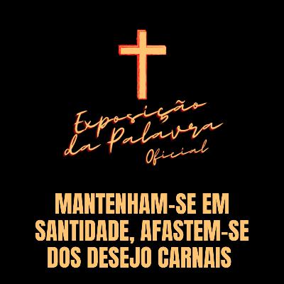MANTENHAM-SE EM SANTIDADE, AFASTEM-SE DOS DESEJO CARNAIS | Devocional em 1ª Tessalonicenses 4:1:8 MANTENHAM-SE EM SANTIDADE, AFASTEM-SE DOS DESEJO CARNAIS | Devocional em 1ª Tessalonicenses 4:1:8