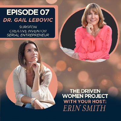 07: Dr. Gail Lebovic – Surgeon, Inventor, Serial Entrepreneur 07: Dr. Gail Lebovic – Surgeon, Inventor, Serial Entrepreneur