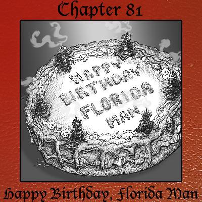 Chapter 81: Happy Birthday, Florida Man (Rebroadcast)