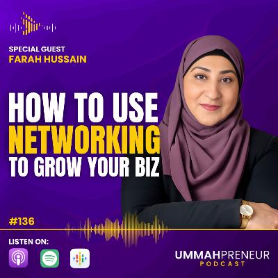 #136 How To Use Networking To Grow Your Biz w/ Farah Hussain