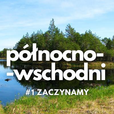 Północno-wschodni #1 | Zaczynamy!