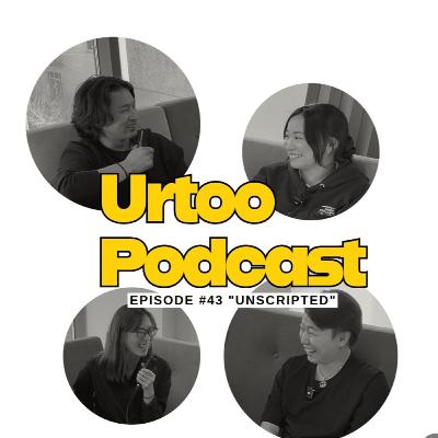 Urtoo Podcast EPISODE #43 “Unscripted”