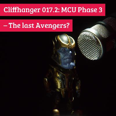 Cliffhanger 017.2: MCU Phase 3 – The last Avengers?