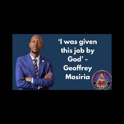 " I was given this job by God" - Geoffrey Mosiria " I was given this job by God" - Geoffrey Mosiria