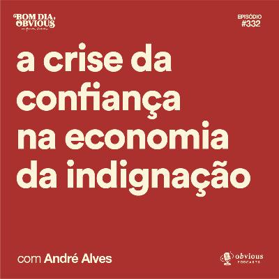 a crise da confiança na economia da indignação, com André Alves