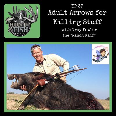 EP39 Adult Arrows for Killing Stuff with Troy Fowler the "Ranch Fairy"