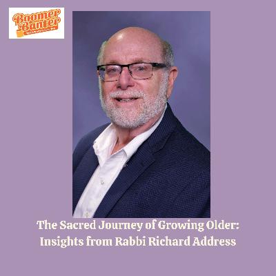 The Sacred Journey of Growing Older: Insights from Rabbi Richard Address