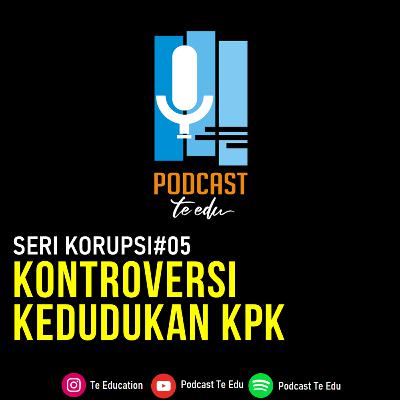 Eps.05 Kontroversi Kedudukan KPK Eps.05 Kontroversi Kedudukan KPK