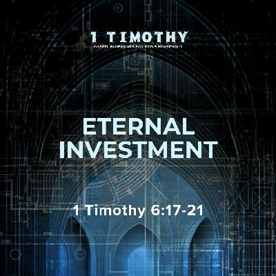 Eternal Investment | 1 Timothy 6:17-21