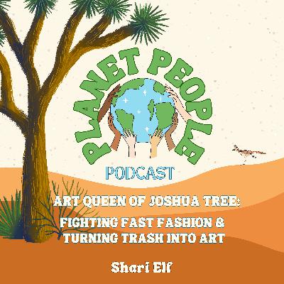 34. Art Queen of Joshua Tree: Fighting Fast Fashion & Turning Trash Into Art w/ Shari Elf