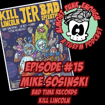 Almost Punk Enough ep. 15 - Mike Sosinksi (Bad Time Records, Kill Lincoln) Almost Punk Enough ep. 15 - Mike Sosinksi (Bad Time Records, Kill Lincoln)