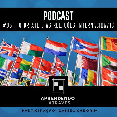 #03 - O Brasil e as Relações Internacionais [Part. Daniel Gaborim]